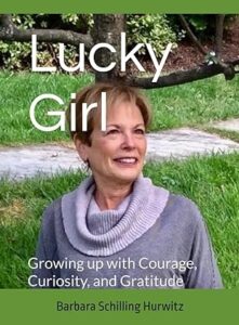 Lucky Girl - Growing Up with Courage, Curiosity, and Gratitude; By Barbara Schilling Hurwitz
